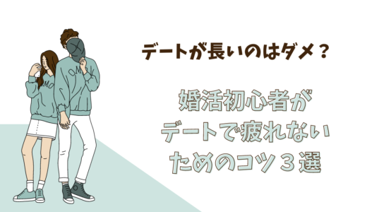 デートが長いのはだめ？婚活初心者がデートで疲れないためのコツ３選